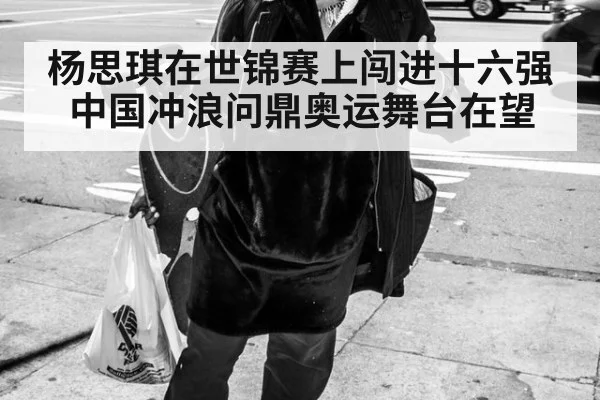 杨思琪在世锦赛上闯进十六强中国冲浪问鼎奥运舞台在望